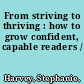 From striving to thriving : how to grow confident, capable readers /