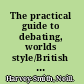 The practical guide to debating, worlds style/British parliamentary style