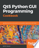 Qt5 Python GUI programming cookbook : building responsive and powerful cross-platform applications with PyQt /