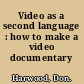 Video as a second language : how to make a video documentary /