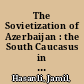 The Sovietization of Azerbaijan : the South Caucasus in the triangle of Russia, Turkey, and Iran, 1920-1922 /