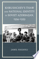 Khrushchev's thaw and national identity in Soviet Azerbaijan, 1954-1959 /