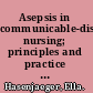 Asepsis in communicable-disease nursing; principles and practice as applied in communicable-disease hospital, with practical teaching suggestions,