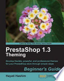 PrestaShop 1.3 theming beginner's guide : develop flexible, powerful, and professional themes for your PrestaShop store through simple steps /