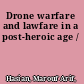 Drone warfare and lawfare in a post-heroic age /