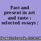 Past and present in art and taste : selected essays /