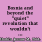 Bosnia and beyond the "quiet" revolution that wouldn't go quietly /