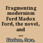 Fragmenting modernism Ford Madox Ford, the novel, and the Great War /