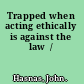Trapped when acting ethically is against the law  /
