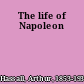 The life of Napoleon