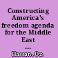 Constructing America's freedom agenda for the Middle East democracy and domination /