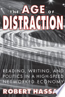 The age of distraction : reading, writing, and politics in a high-speed networked economy /