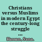 Christians versus Muslims in modern Egypt the century-long struggle for Coptic equality /