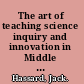 The art of teaching science inquiry and innovation in Middle School and High School /