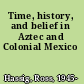 Time, history, and belief in Aztec and Colonial Mexico