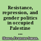 Resistance, repression, and gender politics in occupied Palestine and Jordan /