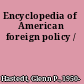 Encyclopedia of American foreign policy /