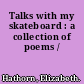 Talks with my skateboard : a collection of poems /