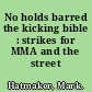 No holds barred the kicking bible : strikes for MMA and the street /