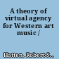 A theory of virtual agency for Western art music /