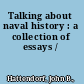 Talking about naval history : a collection of essays /