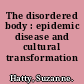 The disordered body : epidemic disease and cultural transformation /