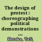 The design of protest : choreographing political demonstrations in public space /