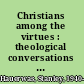 Christians among the virtues : theological conversations with ancient and modern ethics /