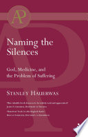 Naming the silences God, medicine, and the problem of suffering /