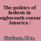 The politics of fashion in eighteenth-century America /