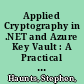 Applied Cryptography in .NET and Azure Key Vault : A Practical Guide to Encryption in .NET and .NET Core /