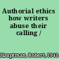 Authorial ethics how writers abuse their calling /