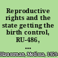 Reproductive rights and the state getting the birth control, RU-486, morning-after pills, and the Gardasil vaccine to the U.S. market /