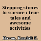 Stepping stones to science : true tales and awesome activities /