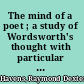 The mind of a poet ; a study of Wordsworth's thought with particular reference to The prelude /
