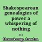 Shakespearean genealogies of power a whispering of nothing in Hamlet, Richard II, Julius Caesar, Macbeth, The merchant of Venice, and The winter's tale /