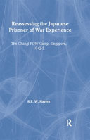 Reassessing the Japanese prisoner of war experience the Changi POW camp, Singapore, 1942-5 /