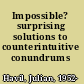 Impossible? surprising solutions to counterintuitive conundrums /