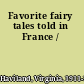 Favorite fairy tales told in France /