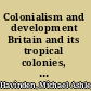 Colonialism and development Britain and its tropical colonies, 1850-1960 /
