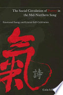 The social circulation of poetry in the mid-Northern Song emotional energy and literati self-cultivation /