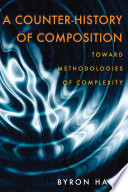 A counter-history of composition : toward methodologies of complexity /