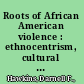 Roots of African American violence : ethnocentrism, cultural diversity, and racism /