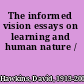 The informed vision essays on learning and human nature /