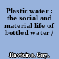 Plastic water : the social and material life of bottled water /