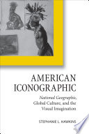 American iconographic National Geographic, global culture, and the visual imagination /