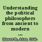 Understanding the political philosophers from ancient to modern times /