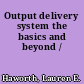 Output delivery system the basics and beyond /