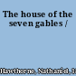 The house of the seven gables /