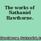 The works of Nathaniel Hawthorne.